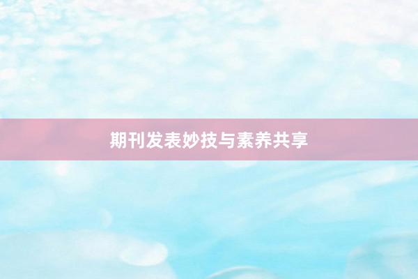 期刊发表妙技与素养共享